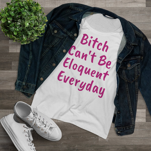 Bitch Can't Be Eloquent Everyday Organic Lover Women's T-shirt